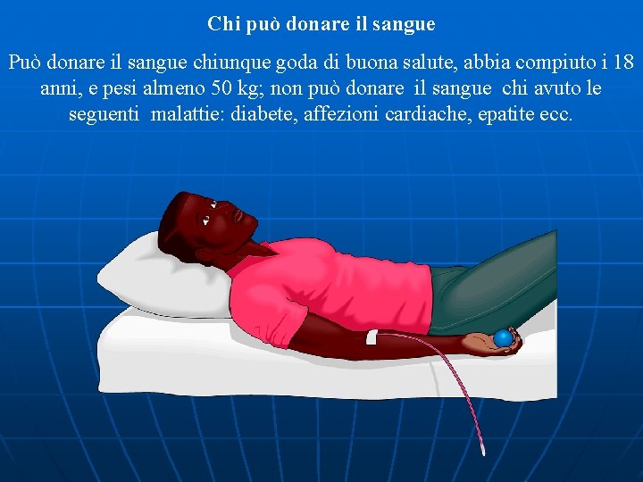 Chi può donare il sangue Può donare il sangue chiunque goda di buona salute,