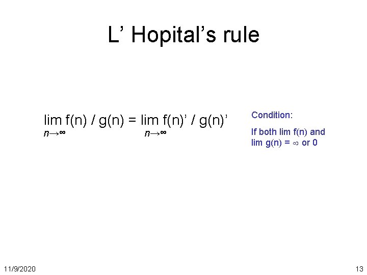 L’ Hopital’s rule lim f(n) / g(n) = lim f(n)’ / g(n)’ n→∞ 11/9/2020