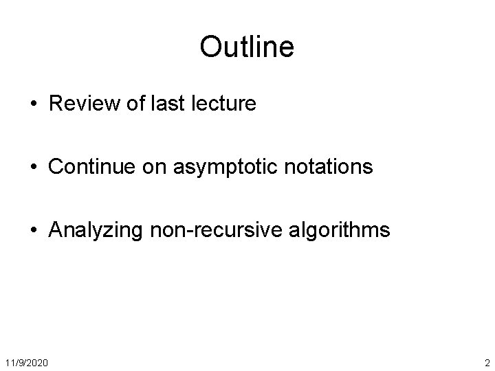 Outline • Review of last lecture • Continue on asymptotic notations • Analyzing non-recursive