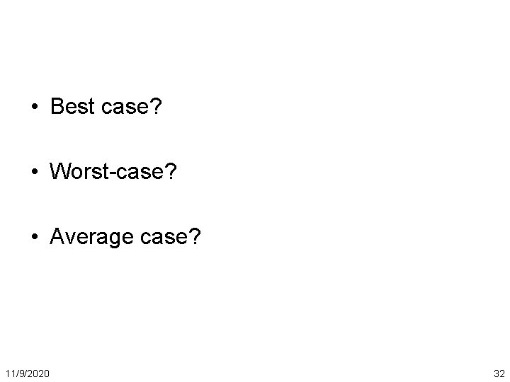  • Best case? • Worst-case? • Average case? 11/9/2020 32 