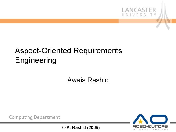 Aspect-Oriented Requirements Engineering Awais Rashid Computing Department © A. Rashid (2009) 