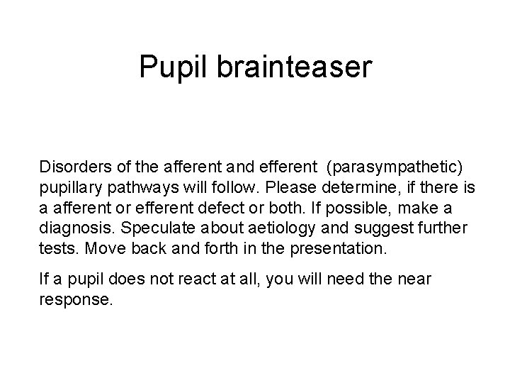 Pupil brainteaser Disorders of the afferent and efferent (parasympathetic) pupillary pathways will follow. Please