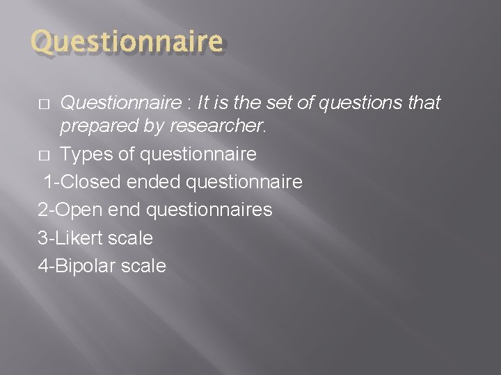 Questionnaire : It is the set of questions that prepared by researcher. � Types