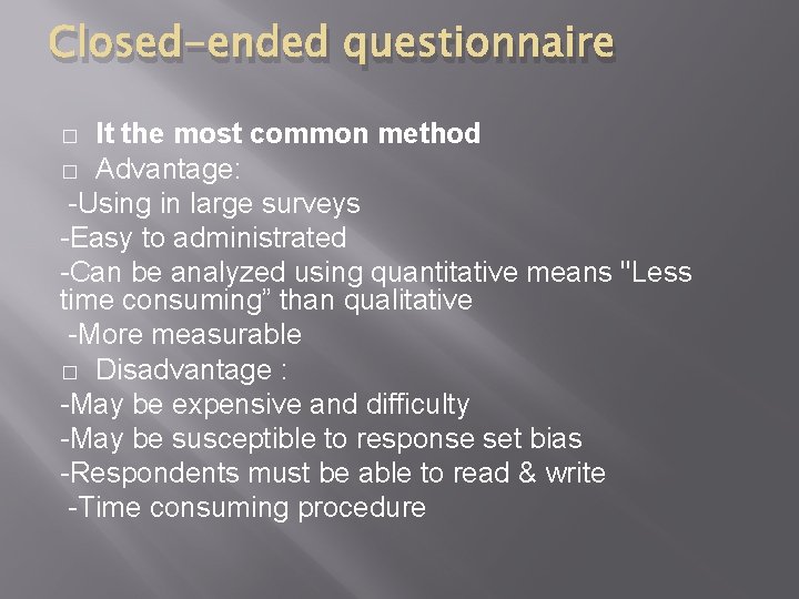Closed-ended questionnaire It the most common method � Advantage: -Using in large surveys -Easy