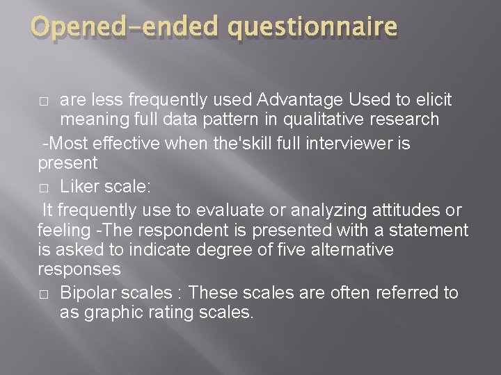Opened-ended questionnaire are less frequently used Advantage Used to elicit meaning full data pattern