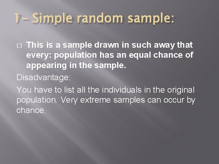 1 - Simple random sample: This is a sample drawn in such away that