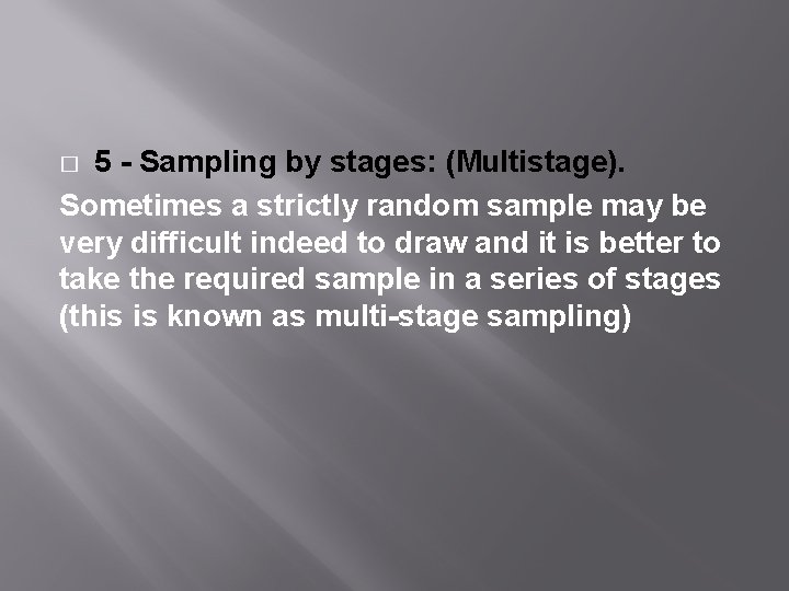 5 - Sampling by stages: (Multistage). Sometimes a strictly random sample may be very