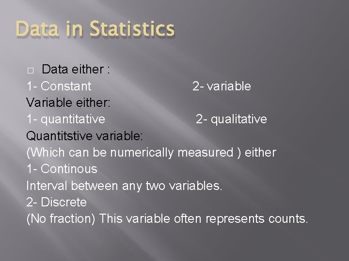 Data in Statistics Data either : 1 - Constant 2 - variable Variable either: