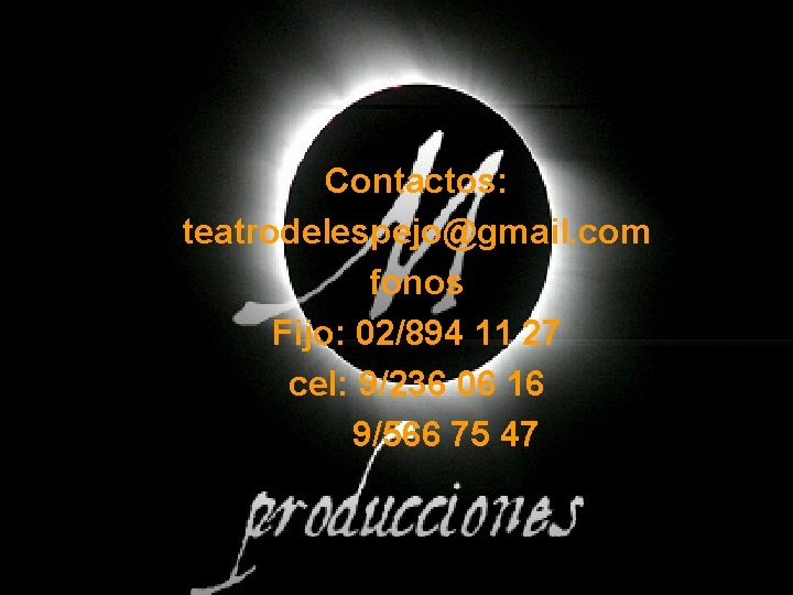 Contactos: teatrodelespejo@gmail. com fonos Fijo: 02/894 11 27 cel: 9/236 06 16 9/566 75