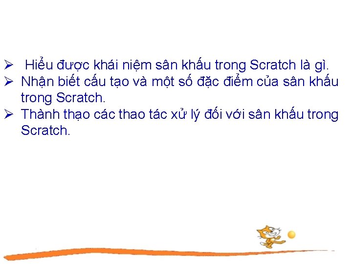 Ø Hiểu được khái niệm sân khấu trong Scratch là gì. Ø Nhận biết