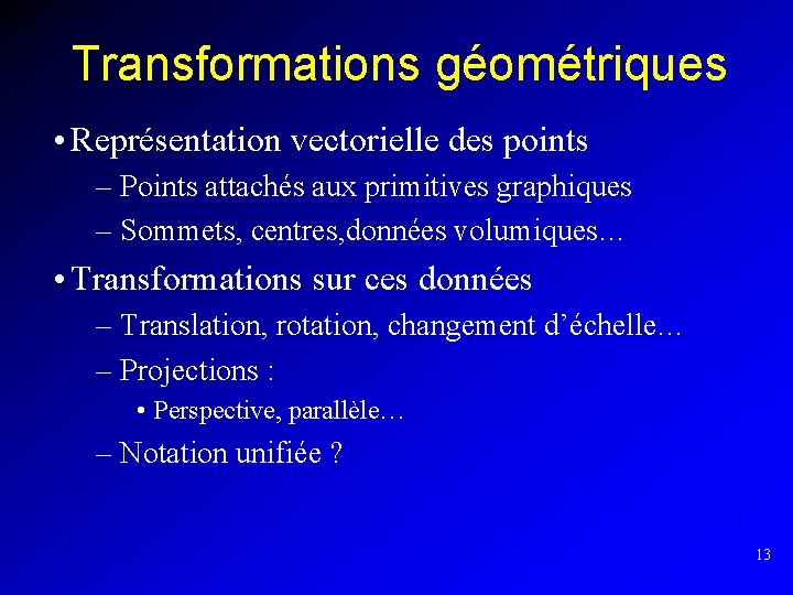 Transformations géométriques • Représentation vectorielle des points – Points attachés aux primitives graphiques –