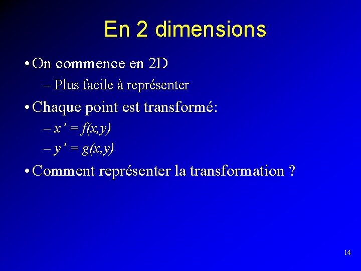 En 2 dimensions • On commence en 2 D – Plus facile à représenter