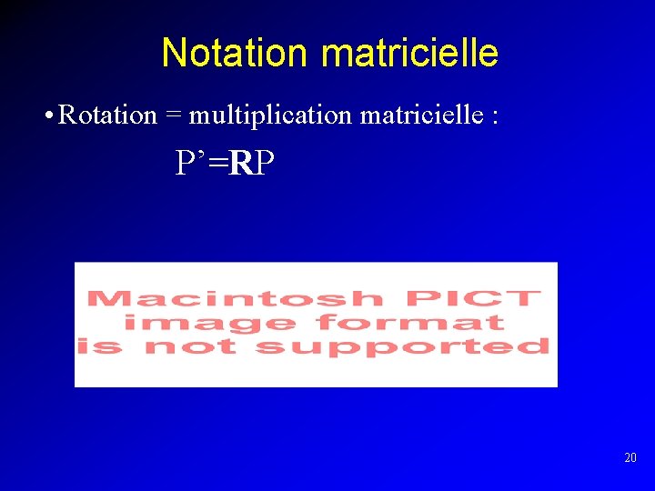 Notation matricielle • Rotation = multiplication matricielle : P’=RP 20 