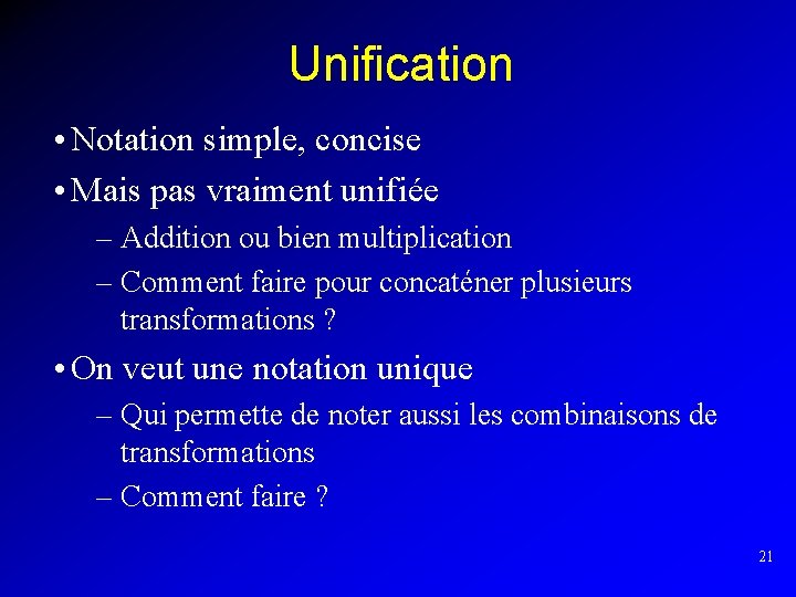 Unification • Notation simple, concise • Mais pas vraiment unifiée – Addition ou bien