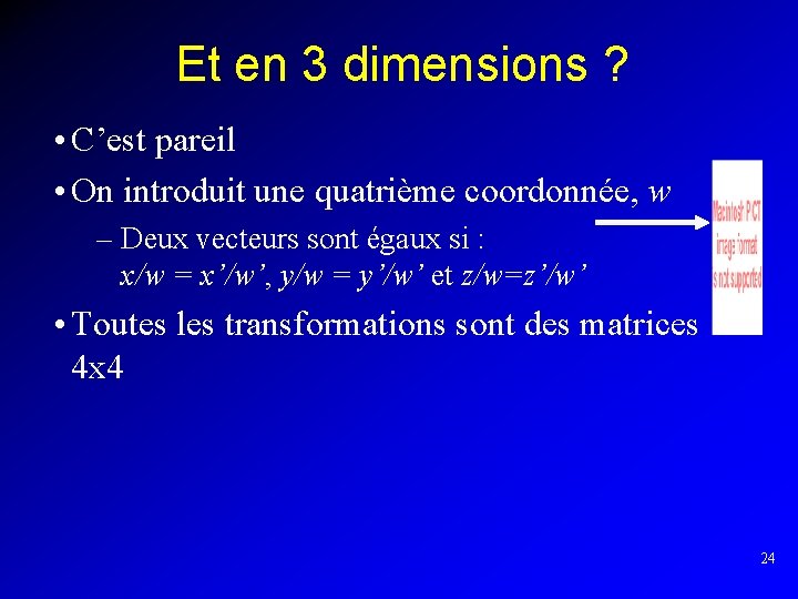 Et en 3 dimensions ? • C’est pareil • On introduit une quatrième coordonnée,