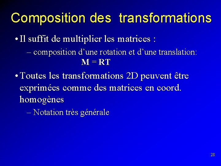 Composition des transformations • Il suffit de multiplier les matrices : – composition d’une