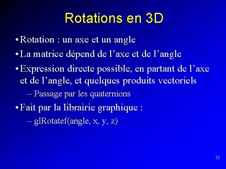 Rotations en 3 D • Rotation : un axe et un angle • La