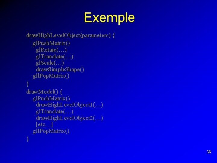 Exemple draw. High. Level. Object(parameters) { gl. Push. Matrix() gl. Rotate(…) gl. Translate(…) gl.