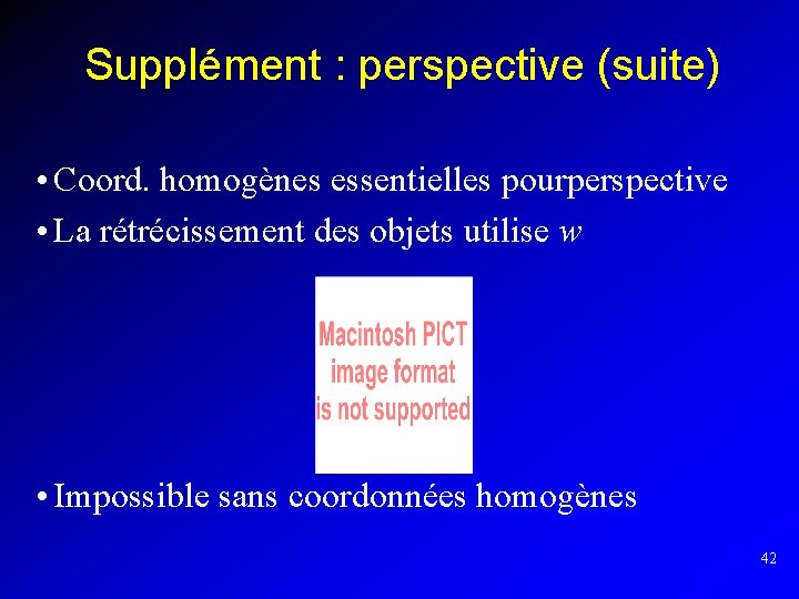 Supplément : perspective (suite) • Coord. homogènes essentielles pourperspective • La rétrécissement des objets