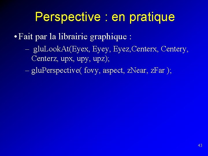 Perspective : en pratique • Fait par la librairie graphique : – glu. Look.