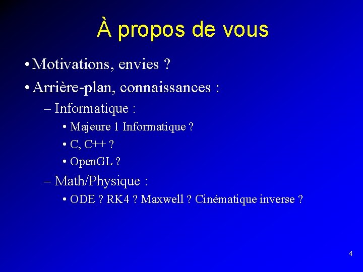 À propos de vous • Motivations, envies ? • Arrière-plan, connaissances : – Informatique