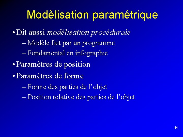 Modèlisation paramétrique • Dit aussi modélisation procédurale – Modèle fait par un programme –