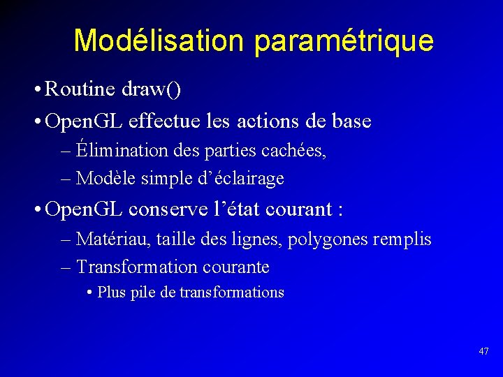 Modélisation paramétrique • Routine draw() • Open. GL effectue les actions de base –