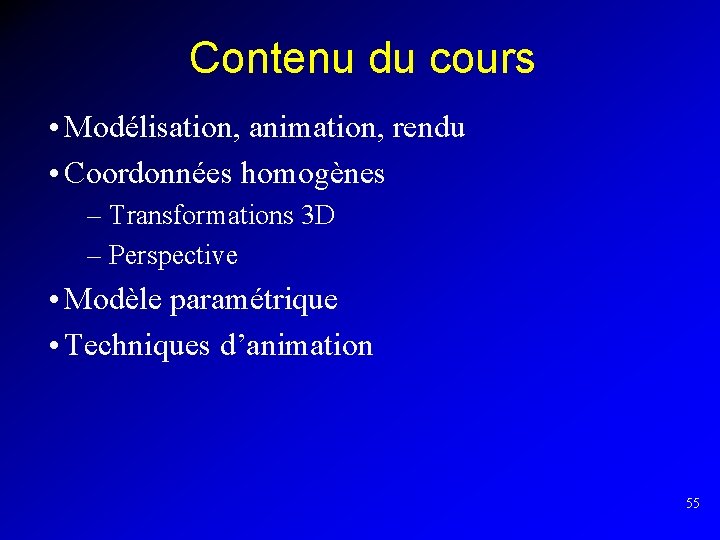 Contenu du cours • Modélisation, animation, rendu • Coordonnées homogènes – Transformations 3 D