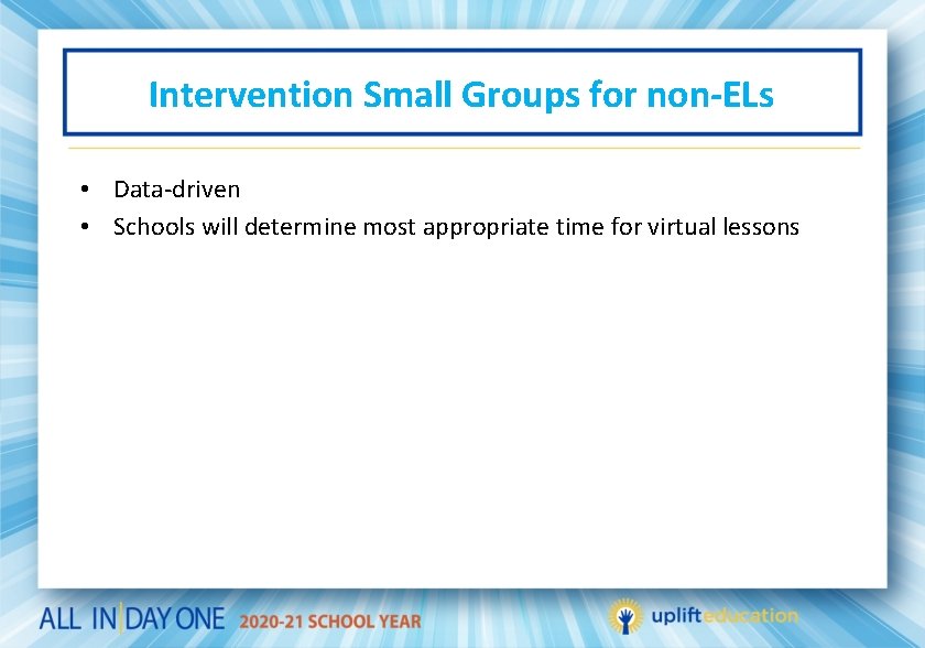 Intervention Small Groups for non-ELs • Data-driven • Schools will determine most appropriate time