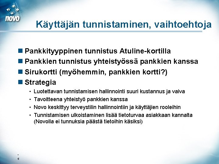 Käyttäjän tunnistaminen, vaihtoehtoja n Pankkityyppinen tunnistus Atuline-kortilla n Pankkien tunnistus yhteistyössä pankkien kanssa n