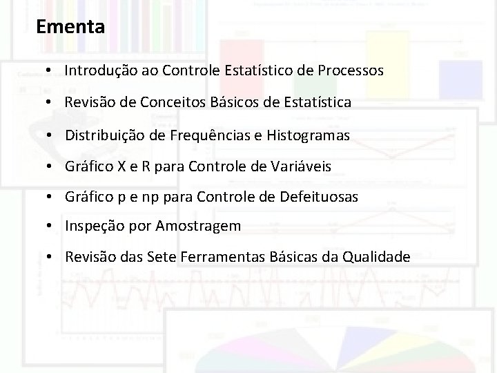 Ementa • Introdução ao Controle Estatístico de Processos • Revisão de Conceitos Básicos de