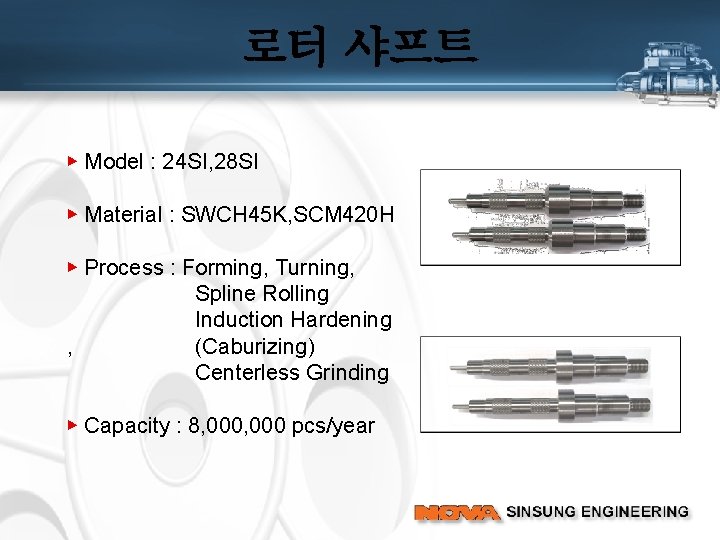 로터 샤프트 ▶ Model : 24 SI, 28 SI ▶ Material : SWCH 45