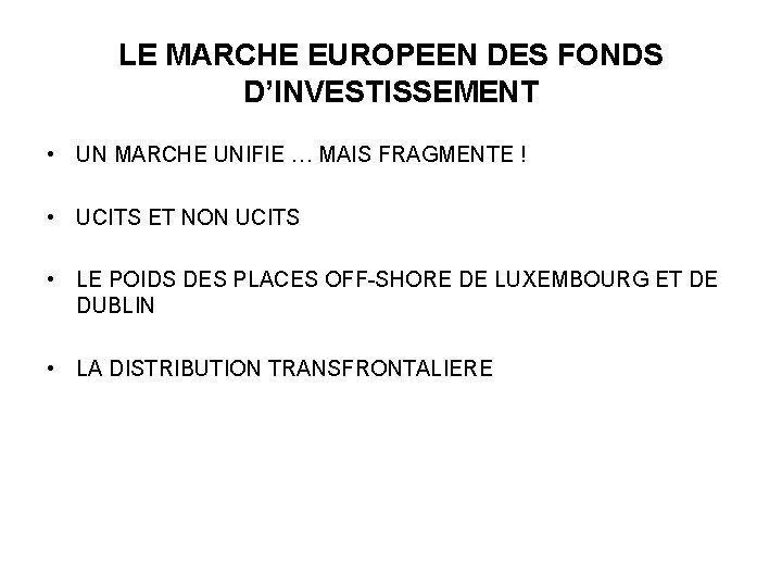 LE MARCHE EUROPEEN DES FONDS D’INVESTISSEMENT • UN MARCHE UNIFIE … MAIS FRAGMENTE !