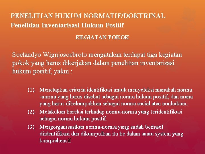 PENELITIAN HUKUM NORMATIF/DOKTRINAL Penelitian Inventarisasi Hukum Positif KEGIATAN POKOK Soetandyo Wignjosoebroto mengatakan terdapat tiga