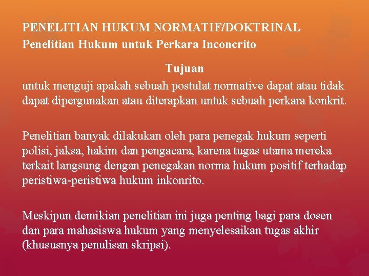 PENELITIAN HUKUM NORMATIF/DOKTRINAL Penelitian Hukum untuk Perkara Inconcrito Tujuan untuk menguji apakah sebuah postulat