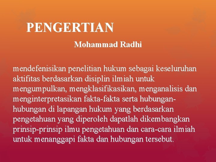 PENGERTIAN Mohammad Radhi mendefenisikan penelitian hukum sebagai keseluruhan aktifitas berdasarkan disiplin ilmiah untuk mengumpulkan,