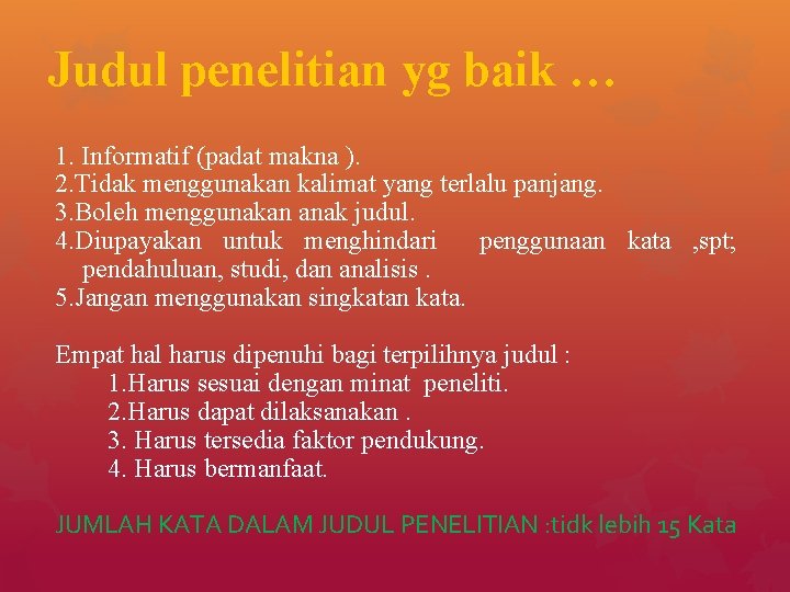 Judul penelitian yg baik … 1. Informatif (padat makna ). 2. Tidak menggunakan kalimat