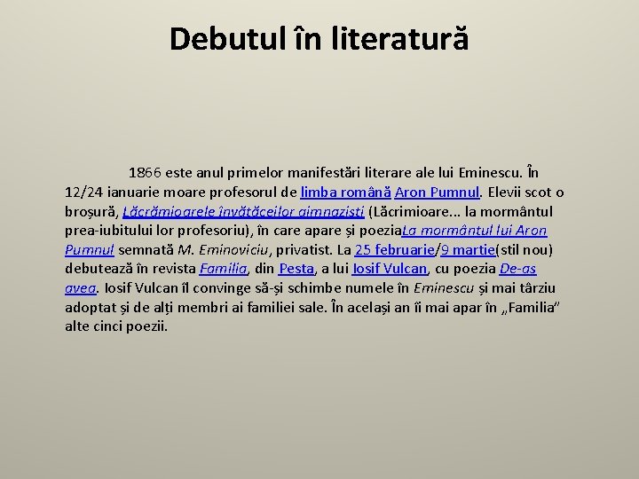 Debutul în literatură 1866 este anul primelor manifestări literare ale lui Eminescu. În 12/24