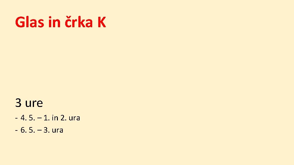 Glas in črka K 3 ure - 4. 5. – 1. in 2. ura