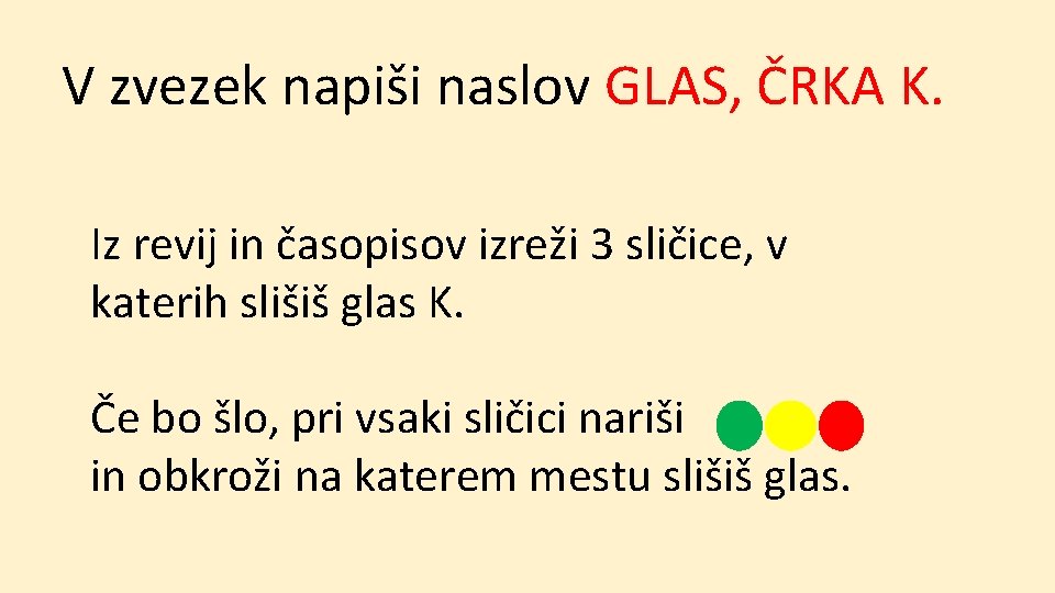 V zvezek napiši naslov GLAS, ČRKA K. Iz revij in časopisov izreži 3 sličice,