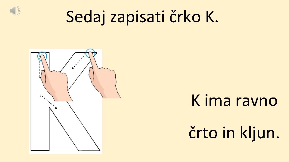 Sedaj zapisati črko K. K ima ravno črto in kljun. 