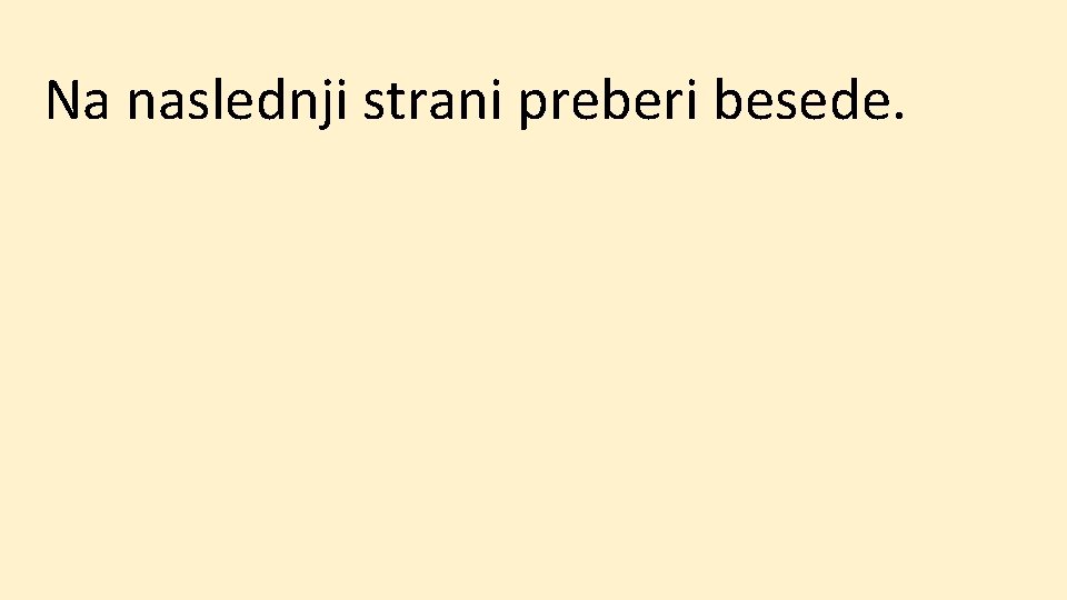 Na naslednji strani preberi besede. 