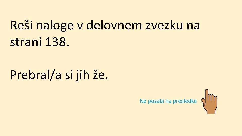 Reši naloge v delovnem zvezku na strani 138. Prebral/a si jih že. Ne pozabi