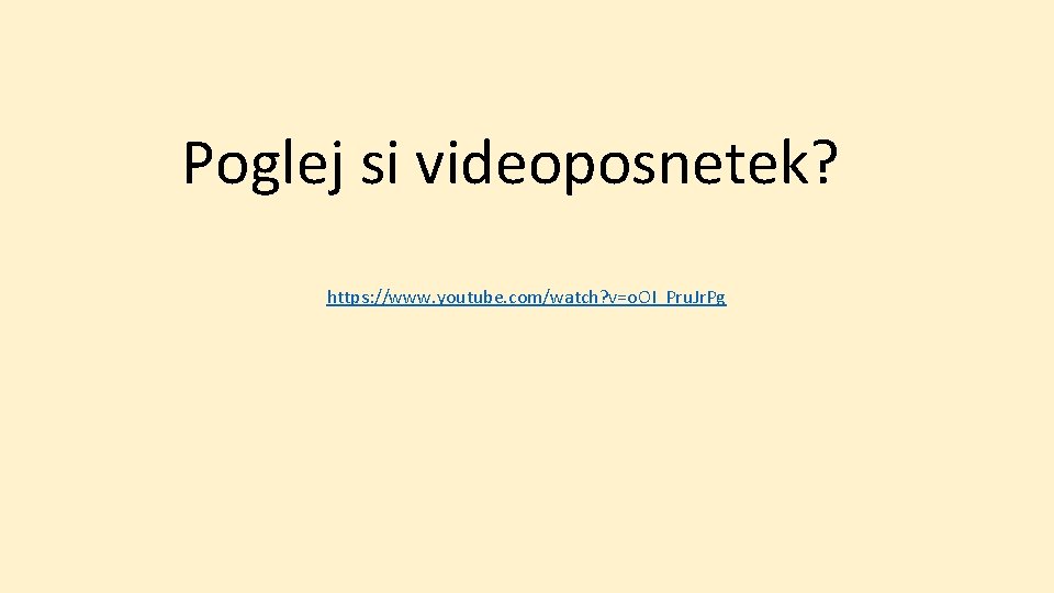 Poglej si videoposnetek? https: //www. youtube. com/watch? v=o. OI_Pru. Jr. Pg 