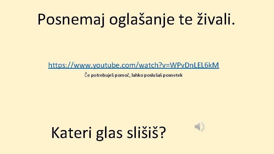 Posnemaj oglašanje te živali. https: //www. youtube. com/watch? v=WPv. Dn. LEL 6 k. M