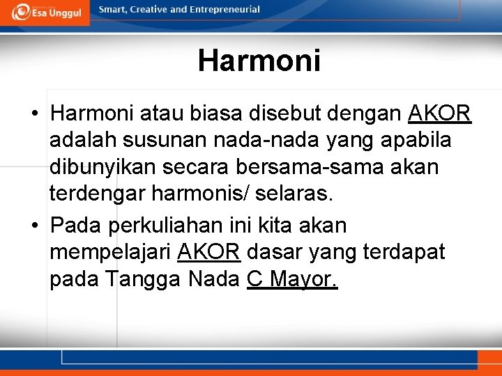 Harmoni • Harmoni atau biasa disebut dengan AKOR adalah susunan nada-nada yang apabila dibunyikan