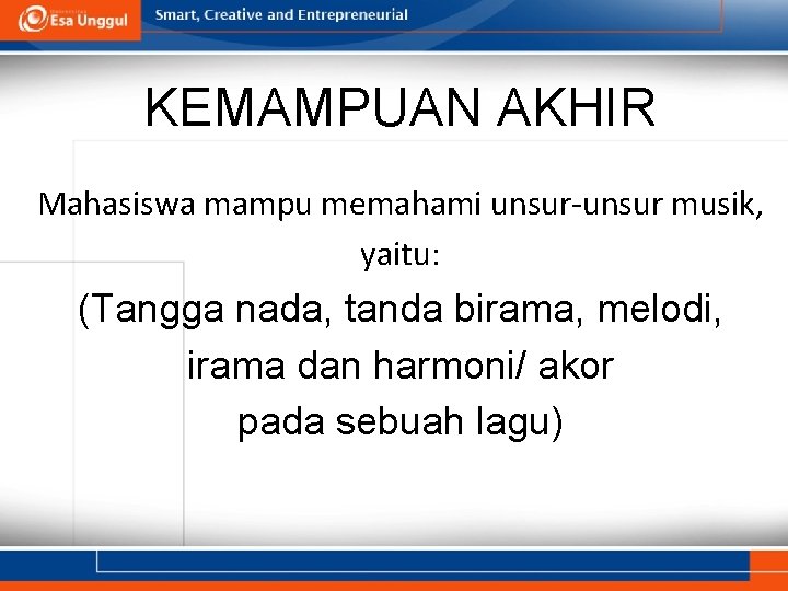 KEMAMPUAN AKHIR Mahasiswa mampu memahami unsur-unsur musik, yaitu: (Tangga nada, tanda birama, melodi, irama