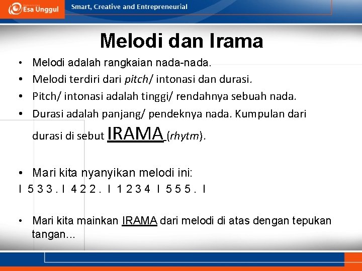 Melodi dan Irama • Melodi adalah rangkaian nada-nada. • Melodi terdiri dari pitch/ intonasi