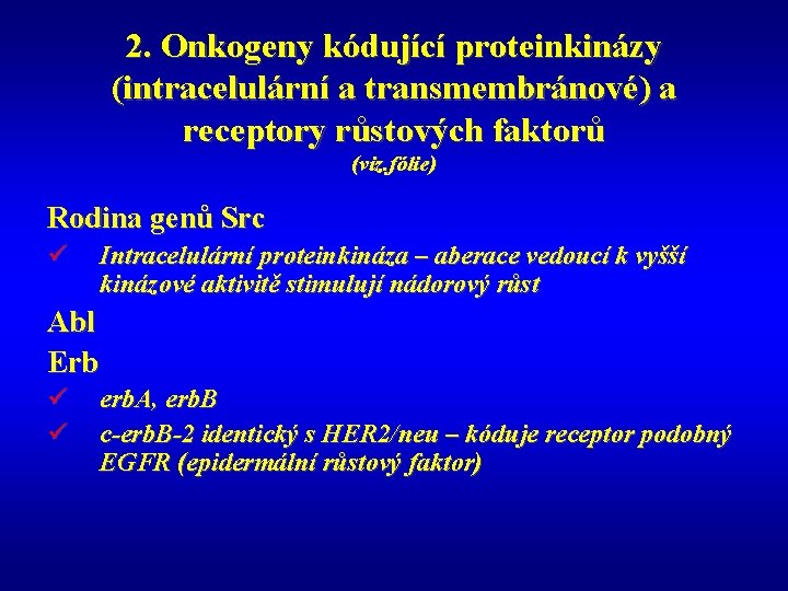 2. Onkogeny kódující proteinkinázy (intracelulární a transmembránové) a receptory růstových faktorů (viz. fólie) Rodina