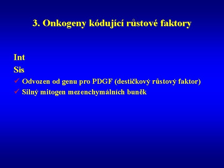 3. Onkogeny kódující růstové faktory Int Sis ü Odvozen od genu pro PDGF (destičkový